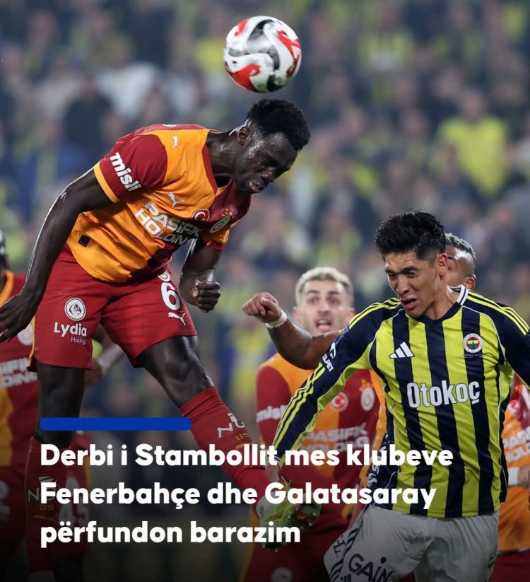 Fenerbahçe dhe Galatasaray ndahen baras në derbin e madh të Stambollit