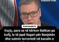 Vuçiq, para se të kërkojë Ballkan pa kufij, le të japë llogari për Banjskën dhe sulmin terrorist në “Ibër Lepenc”