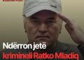 Ndërron jetë krimineli i luftës, Ratko Mladiq